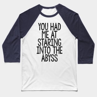 You Had Me At Staring Into The Abyss - Nihilist Quotes For Life Baseball T-Shirt